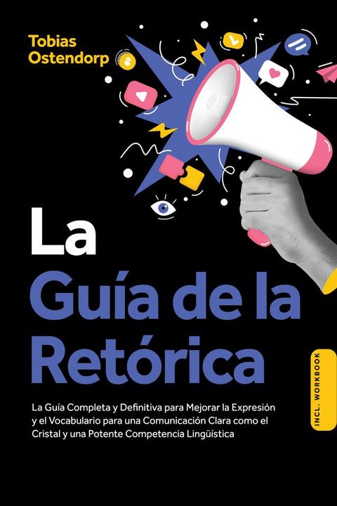 La Guía de la Retórica: La Guía Completa y Definitiva para Mejorar la E...