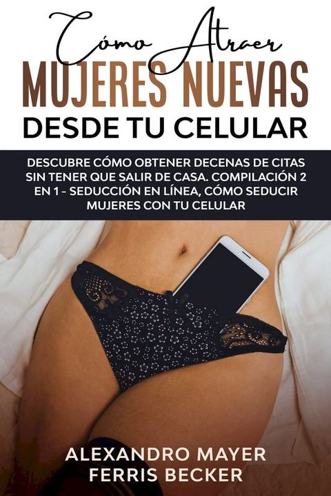 C&oacute;mo Atraer Mujeres Nuevas Desde tu Celular(Kobo/電子書)