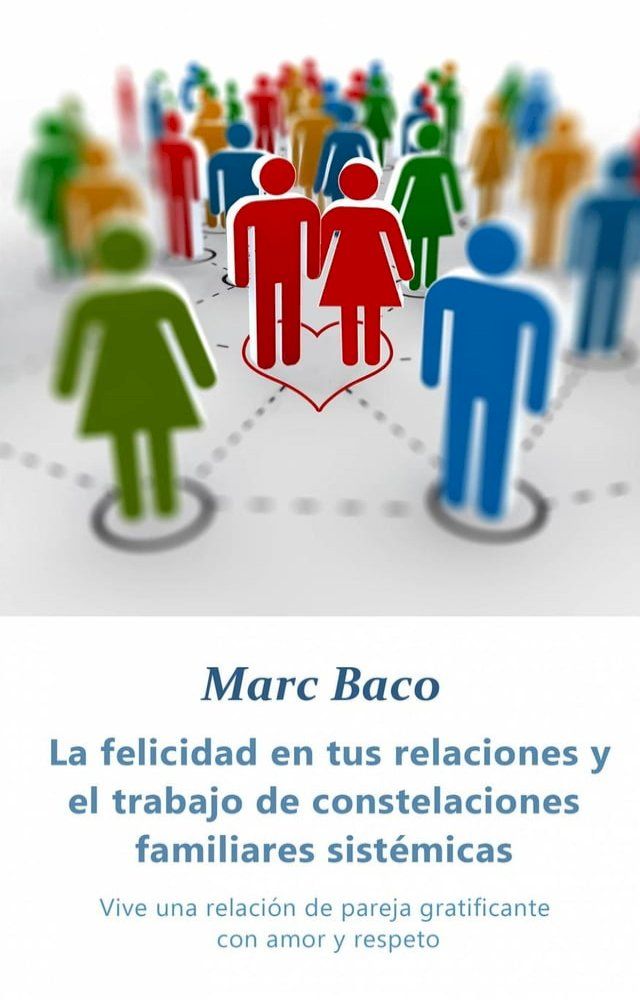  La felicidad en tus relaciones y el trabajo de constelaciones familiares sist&eacute;micas(Kobo/電子書)