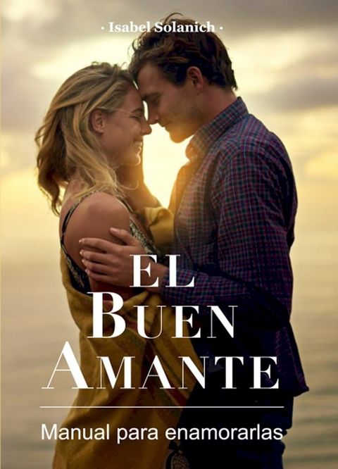 El buen amante - Manual para enamorarlas(Kobo/電子書)