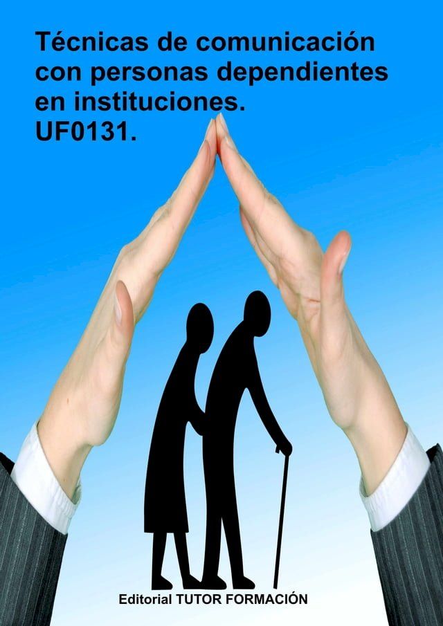  T&eacute;cnicas de comunicaci&oacute;n con personas dependientes en instituciones. UF0131.(Kobo/電子書)