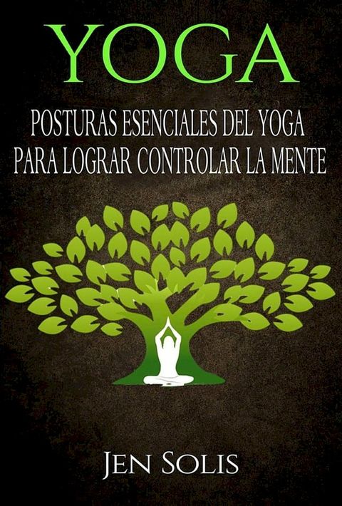 Yoga: Posturas Esenciales del Yoga para Lograr Controlar la Mente(Kobo/電子書)