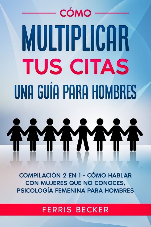  C&oacute;mo Multiplicar tus Citas. Una Gu&iacute;a para Hombres(Kobo/電子書)