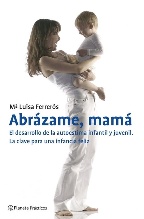 Abr&aacute;zame, mam&aacute;. El desarrollo de la autoestima infantil y juvenil(Kobo/電子書)