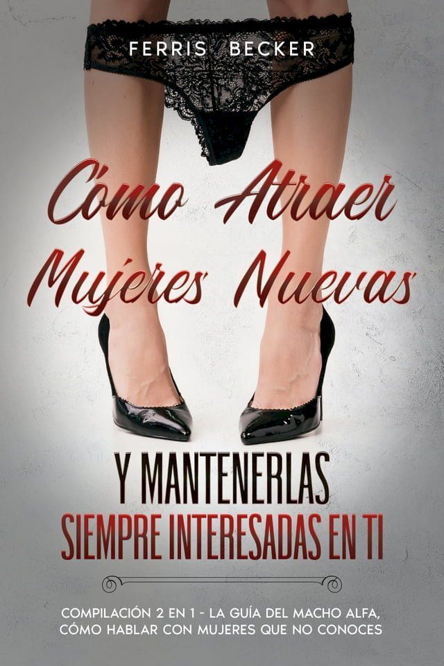  C&oacute;mo Atraer Mujeres Nuevas y Mantenerlas Siempre Interesadas en ti(Kobo/電子書)