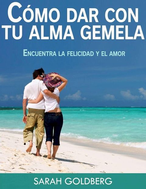 Cómo dar con tu alma gemela - Encuentra la felicidad y el amor duradero(Kobo/電子書)