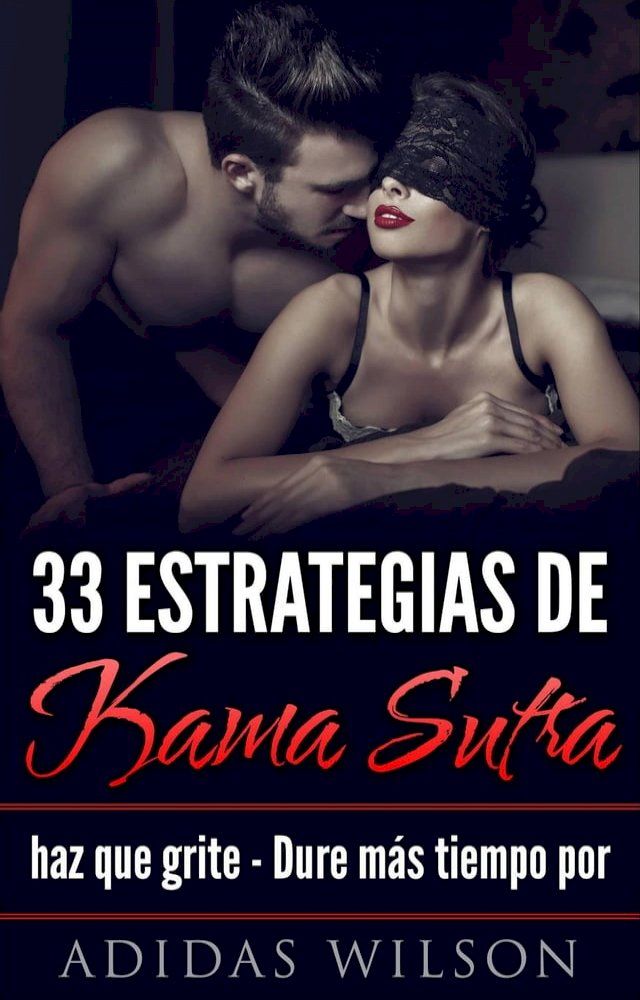  33 estrategias de Kama Sutra: haz que grite - Dure m&aacute;s tiempo por Adidas Wilson(Kobo/電子書)