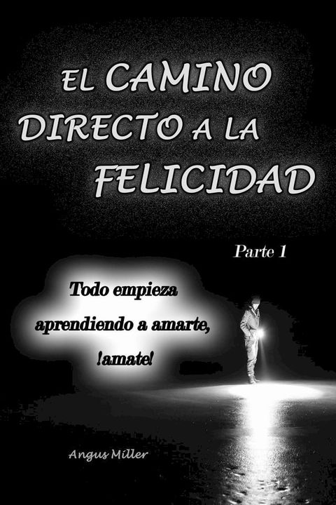 Todo empieza aprendiendo a amarte, &iexcl;amate! - El camino directo a la felicidad - Parte 1(Kobo/電子書)