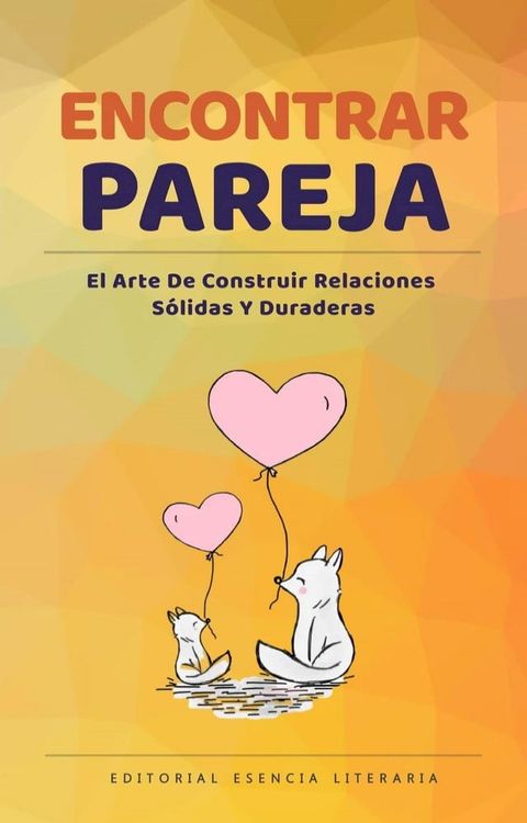 Encontrar Pareja: El Arte De Construir Relaciones Sólidas Y Duraderas(Kobo/電子書)