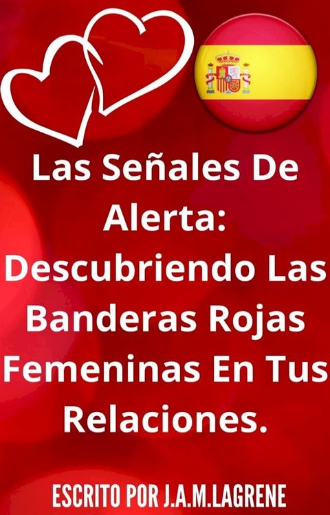 Las Señales De Alerta: Descubriendo Las Banderas Rojas Femeninas En Tus Relaciones.(Kobo/電子書)