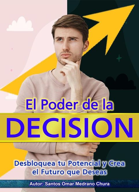 El Poder de la Decisión. Desbloquea tu Potencial y Crea el Futuro que Deseas.(Kobo/電子書)