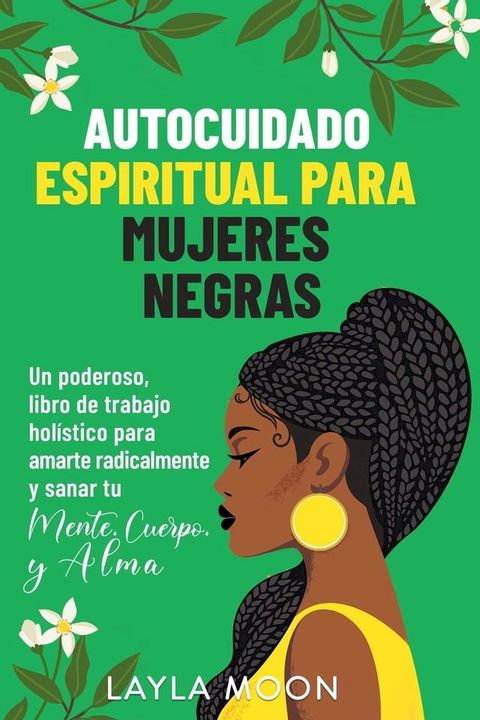 Autocuidado espiritual para mujeres negras: Un poderoso libro de trabajo hol&iacute;stico para amarte radicalmente y sanar tu mente, cuerpo y alma(Kobo/電子書)