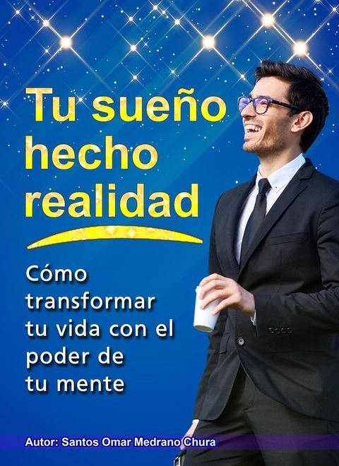 Tu sueño hecho realidad. Cómo transformar tu vida con el poder de tu mente.(Kobo/電子書)