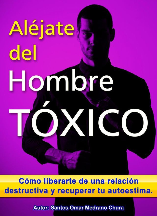  Aléjate del hombre tóxico. Cómo liberarte de una relación destructiva y recuperar tu autoestima.(Kobo/電子書)