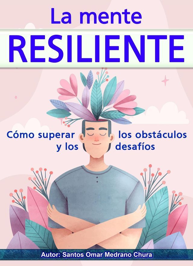  La mente resiliente. Cómo superar los obstáculos y los desafíos.(Kobo/電子書)