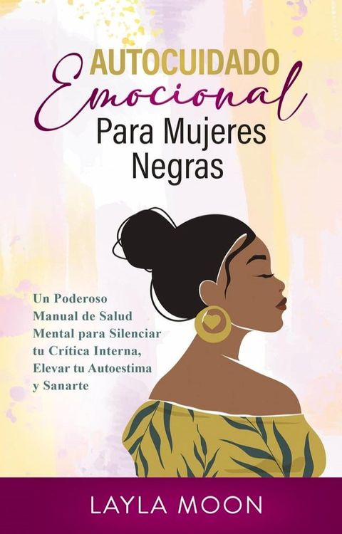 Autocuidado Emocional Para Mujeres Negras Un Poderoso Manual de Salud Mental para Silenciar tu Cr&iacute;tica Interna, Elevar tu Autoestima y Sanarte(Kobo/電子書)