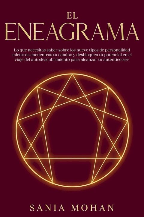 El Eneagrama: Lo que necesitas saber sobre los nueve tipos de personalidad mientras encuentras tu camino y desbloquea tu potencial en el viaje del autodescubrimiento para alcanzar tu auténtico ser.(Kobo/電子書)