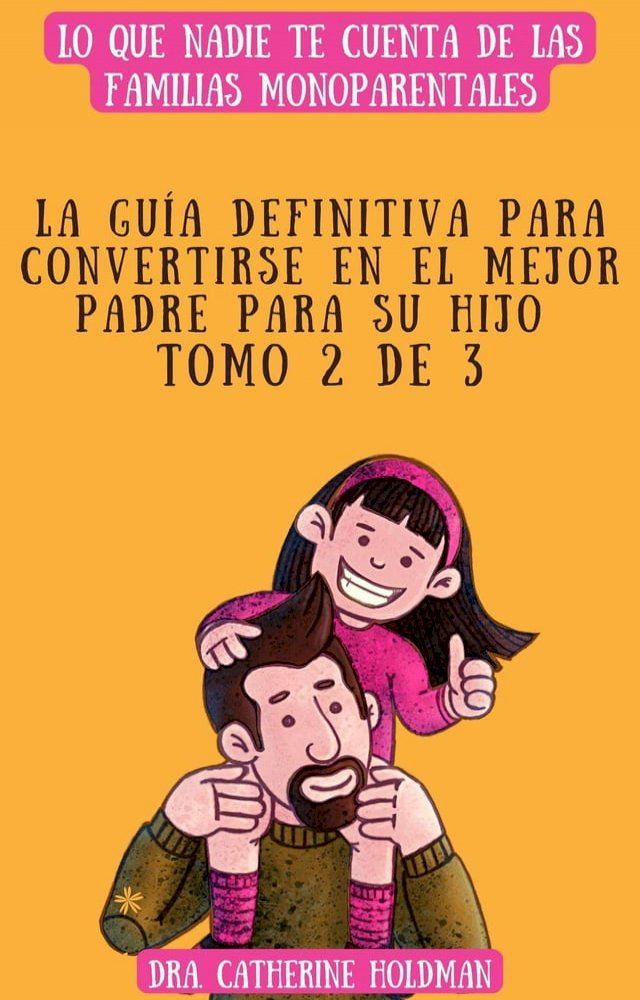  La Gu&iacute;a Definitiva Para Convertirse En El Mejor Padre Para Su Hijo Tomo 2 De 3: Lo que nadie te cuenta de las familias monoparentales(Kobo/電子書)