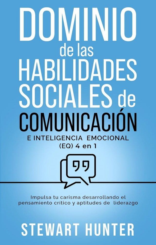  Dominio de las Habilidades Sociales de Comunicación e Inteligencia Emocional (EQ): Impulsa tu carisma desarrollando el pensamiento crítico y aptitudes de liderazgo(Kobo/電子書)