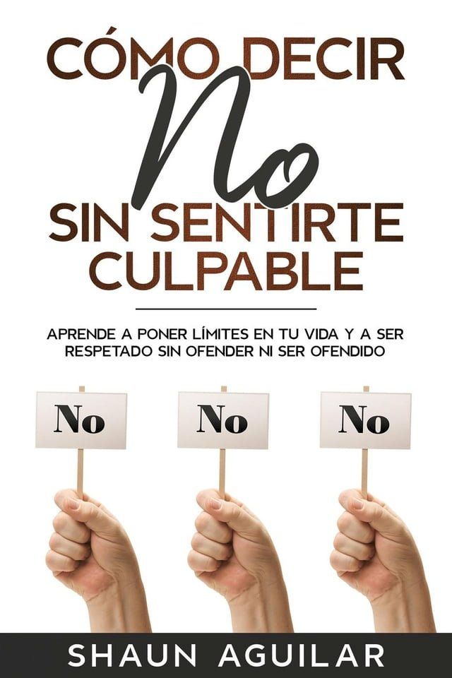  C&oacute;mo Decir No Sin Sentirte Culpable: Aprende a poner l&iacute;mites en tu vida y a ser respetado sin ofender ni ser ofendido(Kobo/電子書)