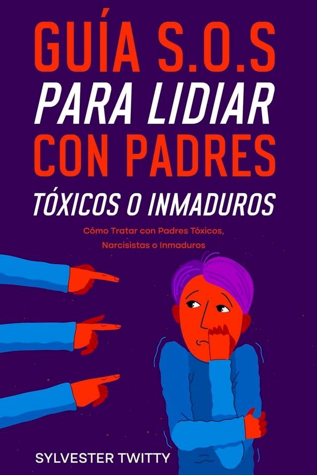  Guía S.O.S para Lidiar con Padres Tóxicos o Inmaduros: Cómo Tratar con Padres Tóxicos, Narcisistas o Inmaduros(Kobo/電子書)