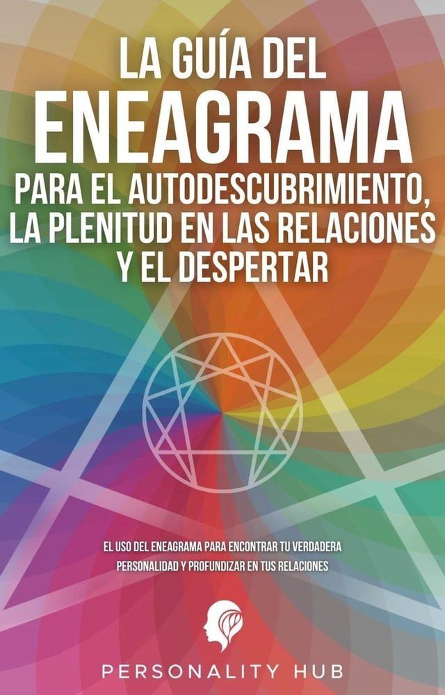  La Guía del Eneagrama para el Autodescubrimiento, la Plenitud en las Relaciones y el Despertar: El uso del Eneagrama para encontrar tu verdadera personalidad y profundizar en tus relaciones(Kobo/電子書)