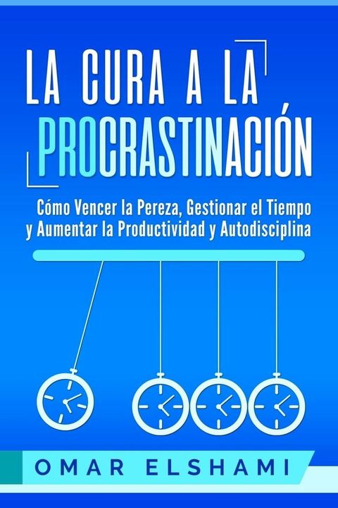 La Cura a la Procrastinaci&oacute;n: C&oacute;mo Vencer la Pereza, Gestionar el Tiempo y Aumentar la Productividad y Autodisciplina(Kobo/電子書)