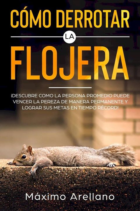 C&oacute;mo derrotar la flojera: Descubre las t&eacute;cnicas m&aacute;s efectivas para decirle adi&oacute;s a la procrastinaci&oacute;n y pereza de tu vida(Kobo/電子書)