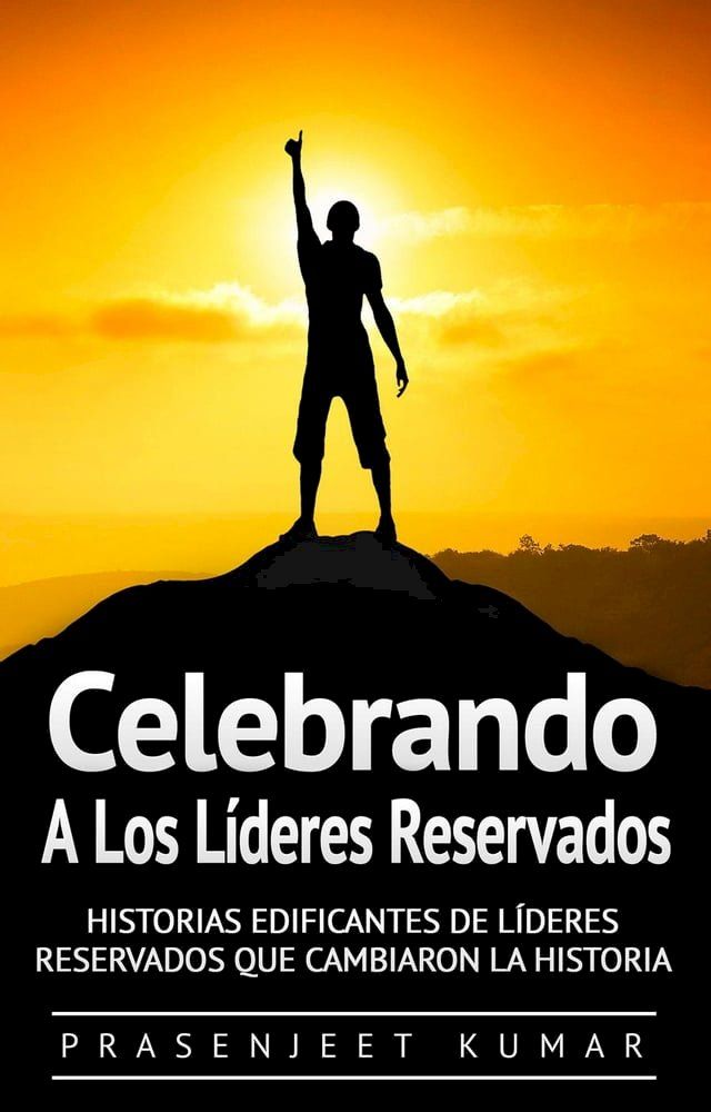  Celebrando a los líderes reservados: Historias edificantes de líderes reservados que cambiaron la historia(Kobo/電子書)