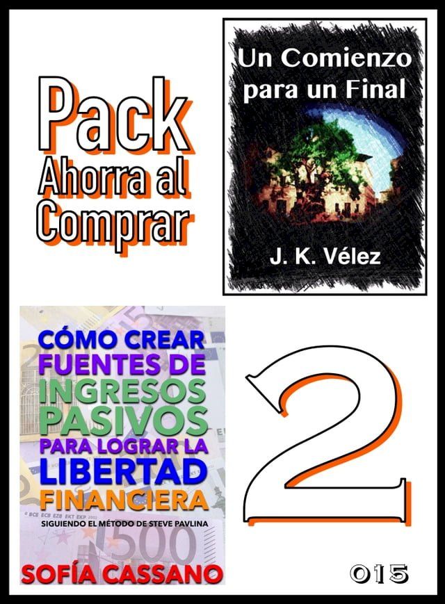  Pack Ahorra al Comprar 2: n&ordm; 015: C&oacute;mo crear fuentes de ingresos pasivos para lograr la libertad financiera & Un Comienzo para un Final(Kobo/電子書)