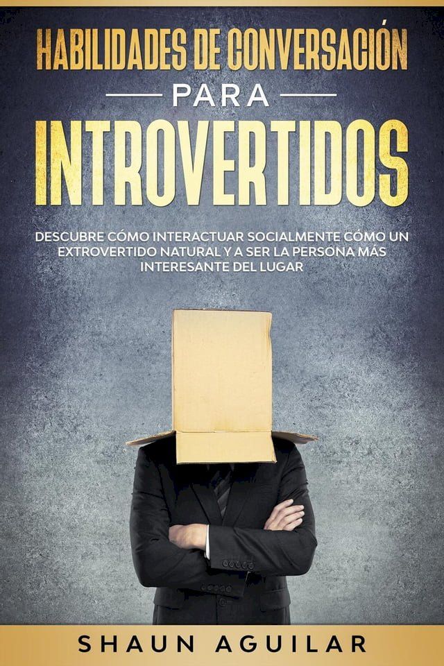  Habilidades de Conversaci&oacute;n para Introvertidos: Descubre c&oacute;mo interactuar socialmente c&oacute;mo un extrovertido natural y a ser la persona m&aacute;s interesante del lugar(Kobo/電子書)