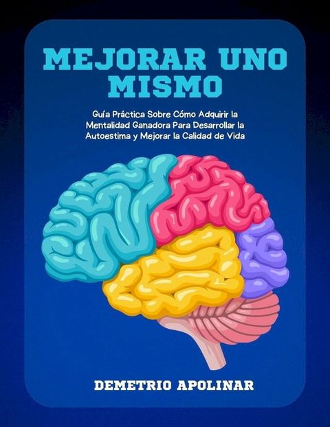 Mejorar Uno Mismo: Gu&iacute;a Pr&aacute;ctica Sobre C&oacute;mo Adquirir la Mentalidad Ganadora Para Desarrollar la Autoestima y Mejorar la Calidad de Vida(Kobo/電子書)