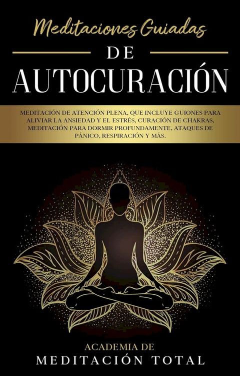 Meditaciones Guiadas de Autocuraci&oacute;n: Meditaci&oacute;n de Atenci&oacute;n Plena, que Incluye Guiones para Aliviar la Ansiedad y el Estr&eacute;s, Curaci&oacute;n de Chakras, Ataques de P&aacute;nico, Respiraci&oacute;n y M...(Kobo/電子書)