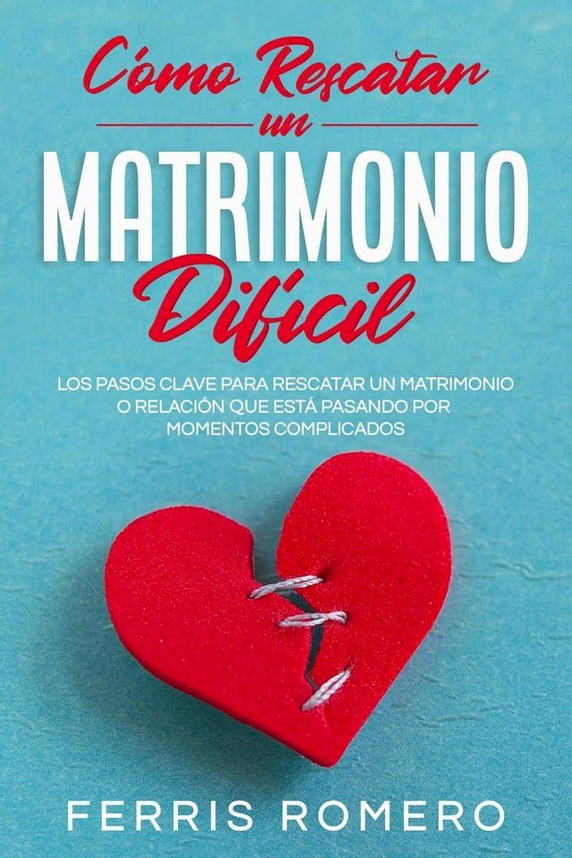  Cómo Rescatar un Matrimonio Difícil: Los Pasos Clave para Rescatar un Matrimonio o Relación que está Pasando por Momentos Complicados(Kobo/電子書)