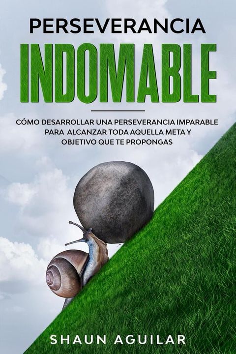 Perseverancia Indomable: C&oacute;mo desarrollar una perseverancia imparable para alcanzar toda aquella meta y objetivo que te propongas(Kobo/電子書)