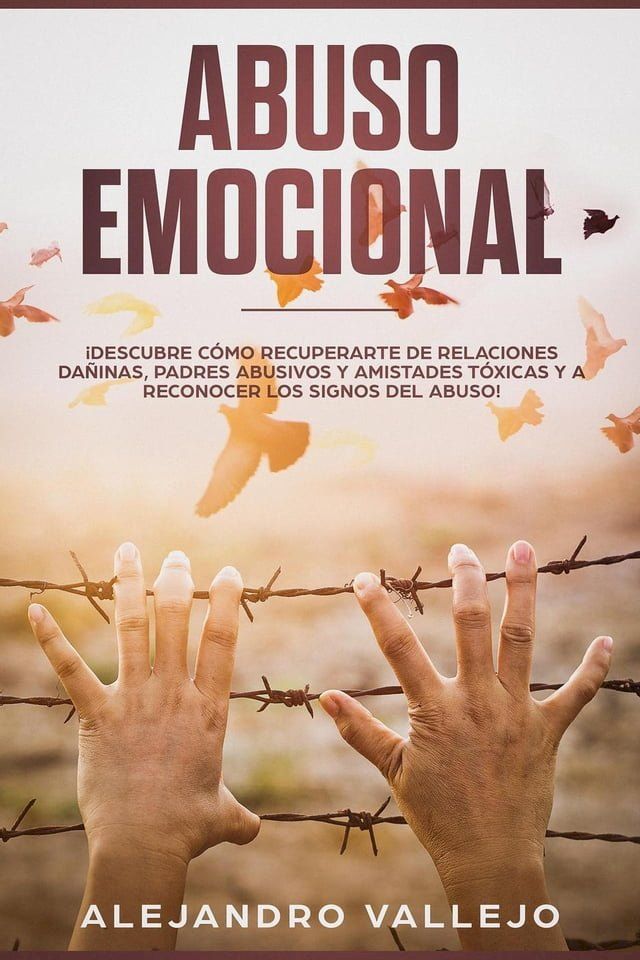  Abuso Emocional: &iexcl;Descubre C&oacute;mo Recuperarte de Relaciones Da&ntilde;inas, Padres Abusivos y Amistades T&oacute;xicas y a Reconocer los Signos del Abuso!(Kobo/電子書)