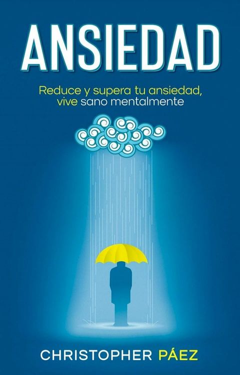 ANSIEDAD: Acaba con la ansiedad, una gu&iacute;a pr&aacute;ctica y especializada para el control, manejo de las emociones, superaci&oacute;n de la ansiedad y todos sus s&iacute;ntomas(Kobo/電子書)