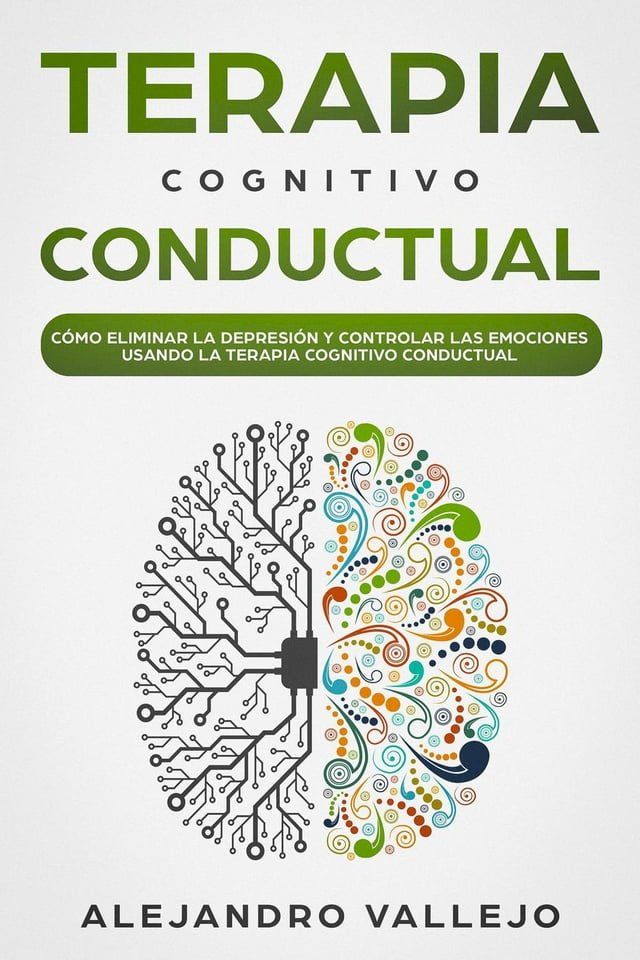  Terapia Cognitivo Conductual: C&oacute;mo Eliminar la Depresi&oacute;n y Controlar las Emociones Usando la Terapia Cognitivo Conductual(Kobo/電子書)