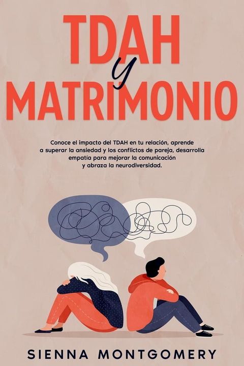 TDAH y Matrimonio: Conoce el impacto del TDAH en tu relaci&oacute;n, aprende a superar la ansiedad y los conflictos de pareja, desarrolla empat&iacute;a para mejorar la comunicaci&oacute;n y abraza la neurodiversidad.(Kobo/電子書)