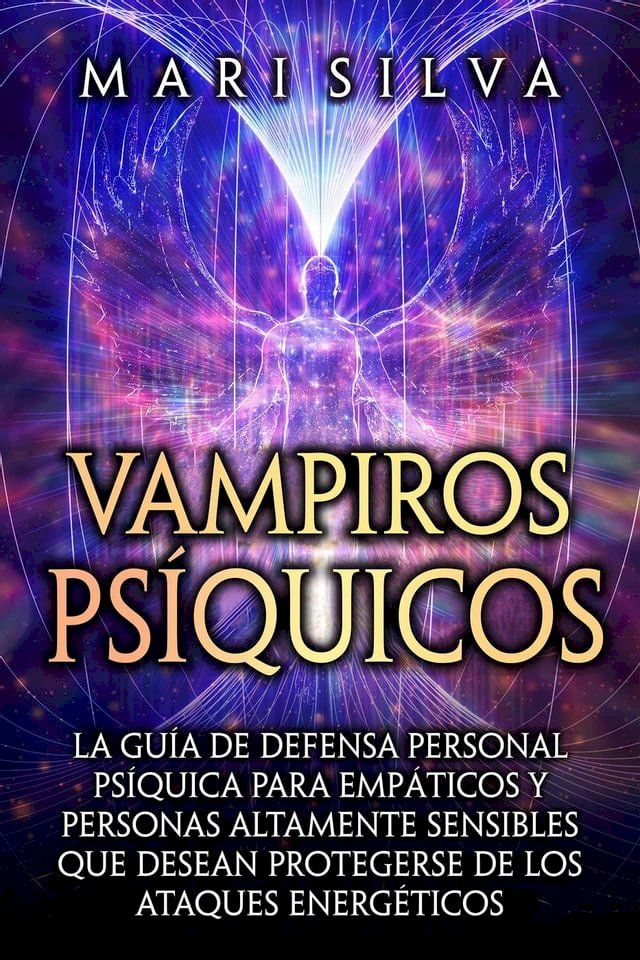  Vampiros psíquicos: La guía de defensa personal psíquica para empáticos y personas altamente sensibles que desean protegerse de los ataques energéticos(Kobo/電子書)