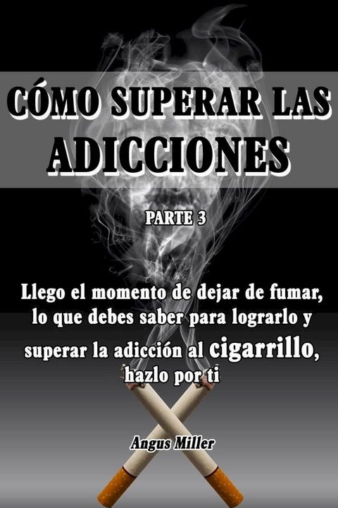 Llego el momento de dejar de fumar, lo que debes saber para lograrlo y superar la adicci&oacute;n al cigarrillo, hazlo por ti - Como superar las adicciones - Parte 3(Kobo/電子書)