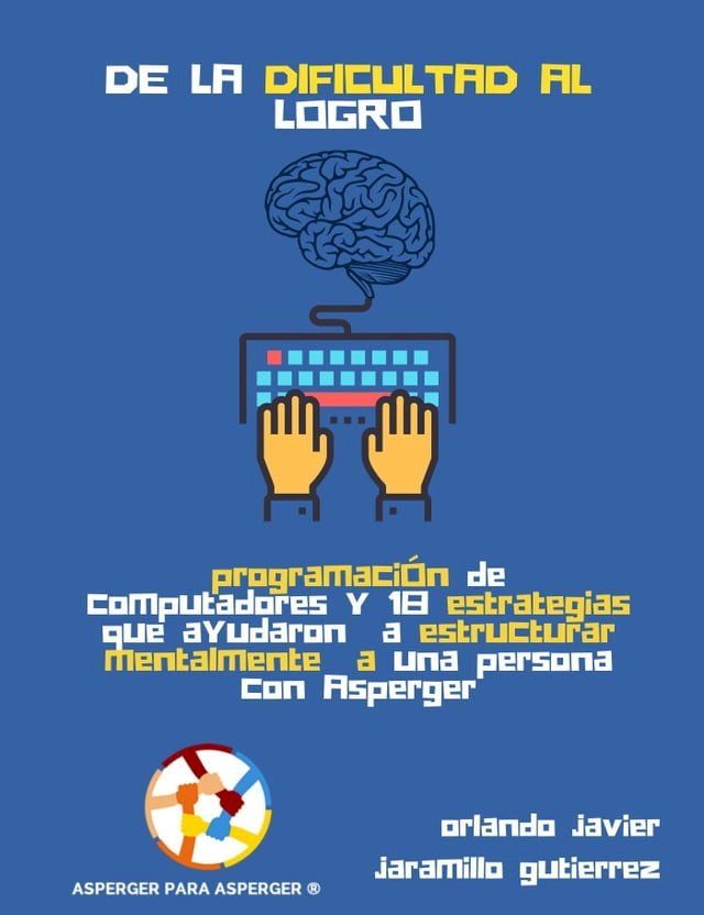  De la Dificultad al Logro: Programación de Computadores y 18 Estrategias que ayudaron a estructurar mentalmente a una persona con Asperger(Kobo/電子書)