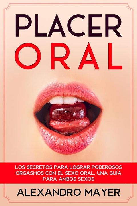 Placer Oral: Los secretos para lograr poderosos orgasmos con el sexo oral. Una gu&iacute;a para ambos sexos(Kobo/電子書)