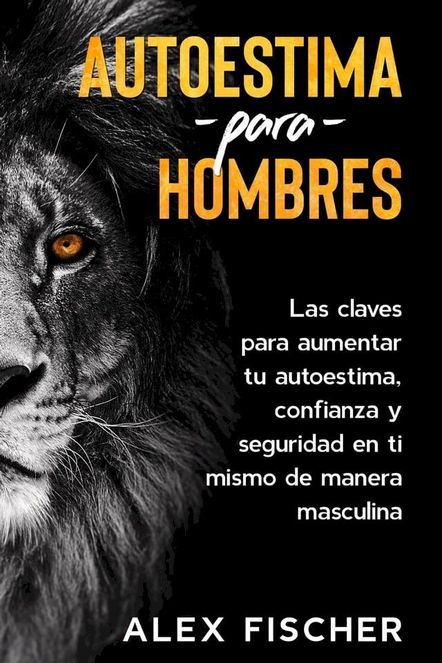  Autoestima para Hombres: Las Claves para Aumentar tu Autoestima, Confianza y Seguridad en Ti Mismo de Manera Masculina(Kobo/電子書)