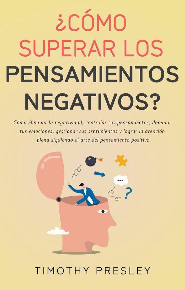  ¿Cómo superar los pensamientos negativos? Cómo eliminar la negatividad, controlar tus pensamientos, dominar tus emociones, gestionar tus sentimientos y el arte del pensamiento positivo(Kobo/電子書)