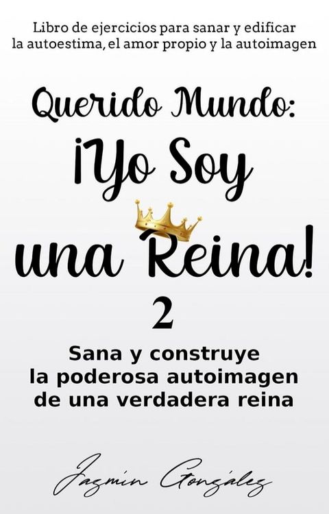 Querido Mundo: &iexcl;Yo Soy una Reina! 2 - Sana y construye la poderosa autoimagen de una verdadera reina.(Kobo/電子書)