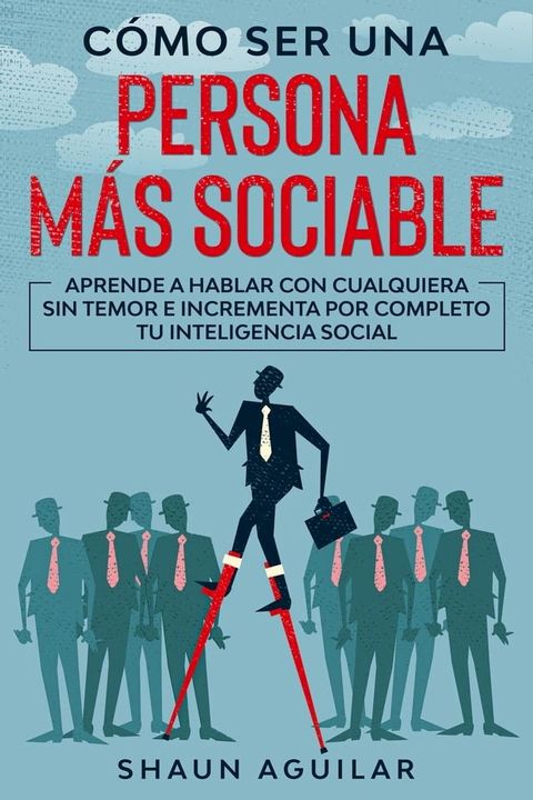 C&oacute;mo ser una Persona m&aacute;s Sociable: Aprende a hablar con cualquiera sin temor e incrementa por completo tu inteligencia social(Kobo/電子書)