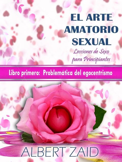 El Arte Amatorio Sexual: Lecciones de sexo para principiantes. Libro Primero: "La problemática del Egocentrismo"(Kobo/電子書)