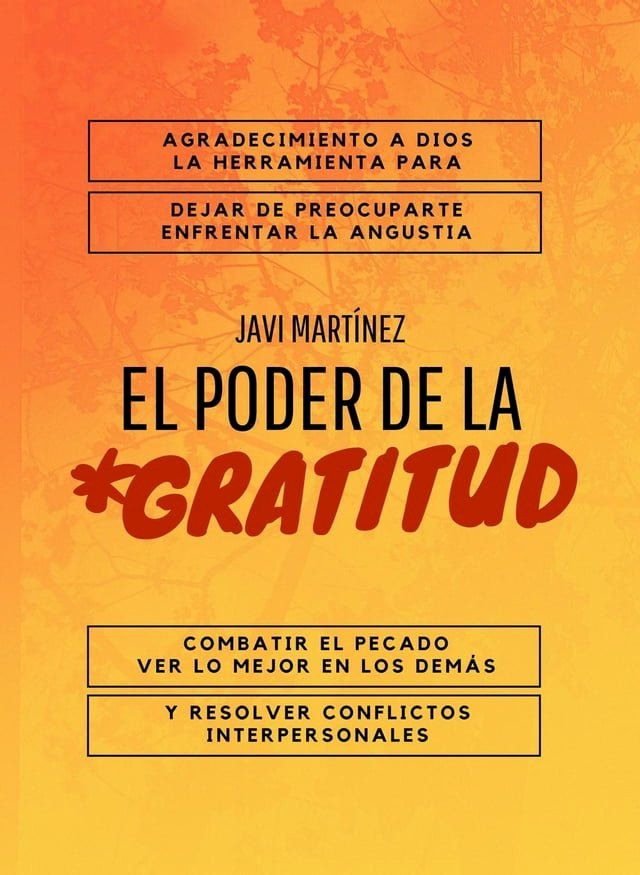  El Poder De La Gratitud: Agradecimiento A Dios, La Herramienta Para Dejar De Preocuparte, Enfrentar La Angustia, Combatir El Pecado, Ver Lo Mejor En Los Dem&aacute;S Y Resolver Conflictos Interpersonales(Kobo/電子書)