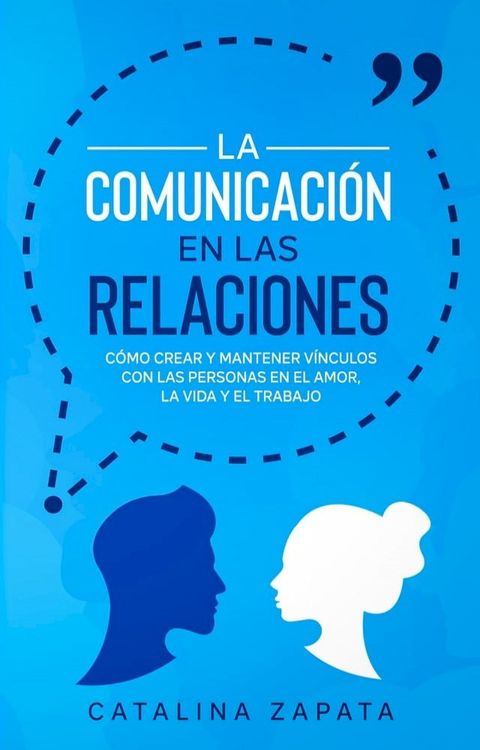 La Comunicación en las Relaciones: Cómo Crear y Mantener Vínculos con las Personas en el Amor, la Vida y el Trabajo(Kobo/電子書)